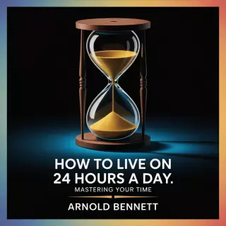 Cover of How to Live on 24 Hours a Day: Mastering Your Time